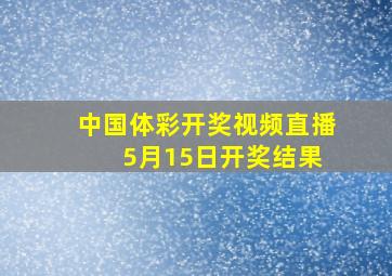 中国体彩开奖视频直播 5月15日开奖结果